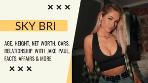 Sky Bri Age, Height, Net worth, Relationship with jake paul, Affairs & more